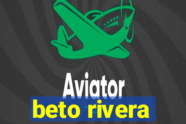 beto rivera